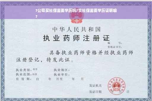 ?公司买社保需要学历吗?交社保需要学历证明嘛
?