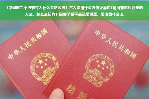 ?中国的二十四节气为什么会这么准？古人是用什么方法计算的?请问有返回郑州的人么，怎么返回的？回去了是不是还要隔离，要注意什么⚡️
