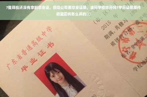 ?我现在还没有拿到毕业证，但是公司要毕业证明，请问学校给开吗?学历证明原件和复印件怎么弄的⚡️