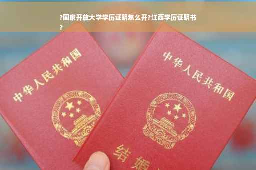 ?国家开放大学学历证明怎么开?江西学历证明书
?
