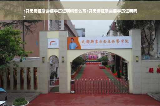 ?开无房证明需要学历证明吗怎么写?开无房证明需要学历证明吗
?
