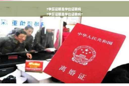 ?学历证明是学位证明吗
?学历证明是学位证明吗? ?学历证明是学位证明吗
?学历证明是学位证明吗?