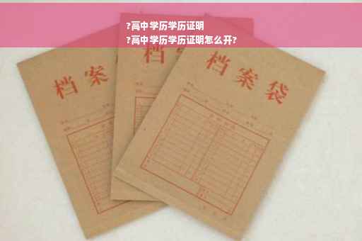 ?高中学历学历证明
?高中学历学历证明怎么开?