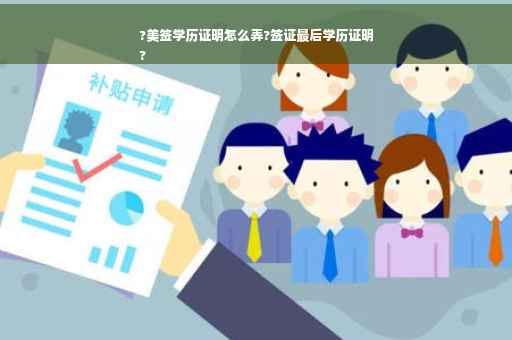 ?美签学历证明怎么弄?签证最后学历证明
?