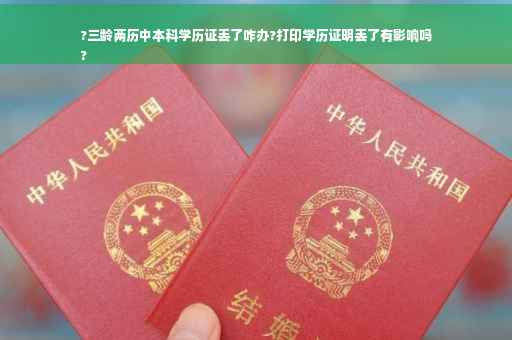 ?三龄两历中本科学历证丢了咋办?打印学历证明丢了有影响吗
?