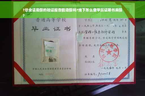 ?毕业证是假的验证报告能造假吗?线下怎么查学历证明书真假
?