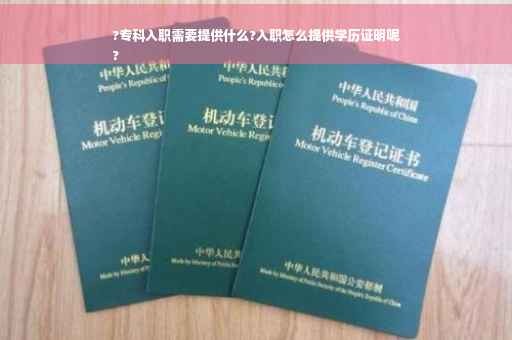 ?专科入职需要提供什么?入职怎么提供学历证明呢
?
