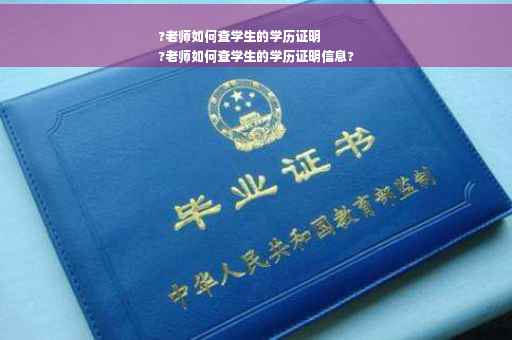 ?老师如何查学生的学历证明
?老师如何查学生的学历证明信息?