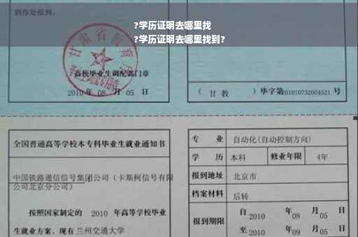 ?学历证明去哪里找
?学历证明去哪里找到?