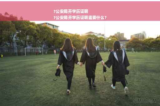 ?公安局开学历证明
?公安局开学历证明需要什么? ?公安局开学历证明
?公安局开学历证明需要什么?