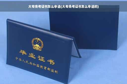 大专免考证书怎么申请(大专免考证书怎么申请的)