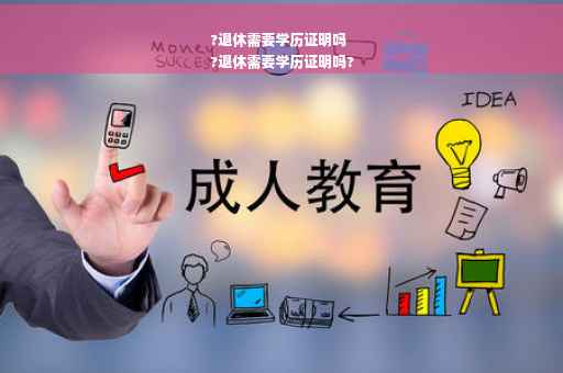 ?退休需要学历证明吗
?退休需要学历证明吗?