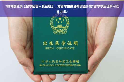 ?教育部取消《留学回国人员证明》，对留学生来说有哪些影响?留学学历证明可以补办吗?