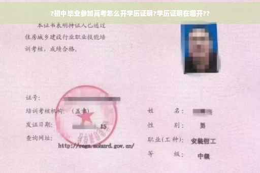 ?初中毕业参加高考怎么开学历证明?学历证明在哪开?? ?初中毕业参加高考怎么开学历证明?学历证明在哪开??