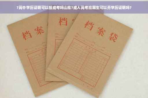?高中学历证明可以报成考吗山东?成人高考应届生可以开学历证明吗?