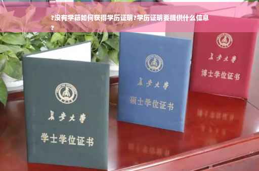 ?没有学籍如何获得学历证明?学历证明要提供什么信息
?