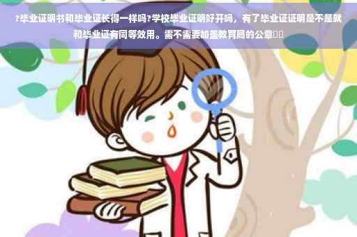 ?毕业证明书和毕业证长得一样吗?学校毕业证明好开吗，有了毕业证证明是不是就和毕业证有同等效用。需不需要加盖教育局的公章⚡️