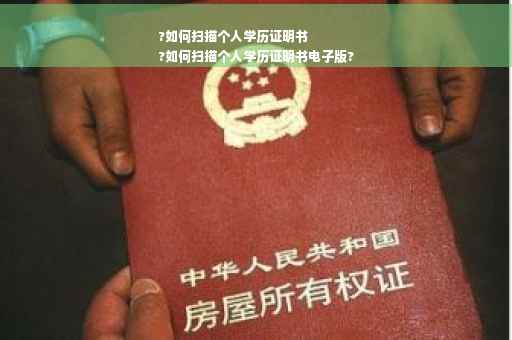 ?如何扫描个人学历证明书
?如何扫描个人学历证明书电子版?