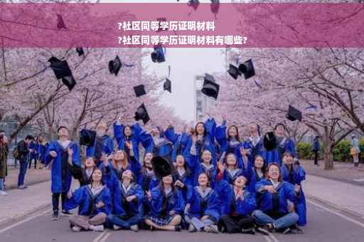 ?社区同等学历证明材料
?社区同等学历证明材料有哪些?