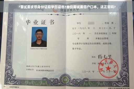 ?面试要求带身份证和学历证书?单位面试要带户口本，这正常吗?