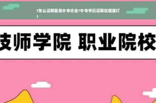 ?怎么证明我是中专毕业?中专学历证明在哪里打
? ?怎么证明我是中专毕业?中专学历证明在哪里打
?