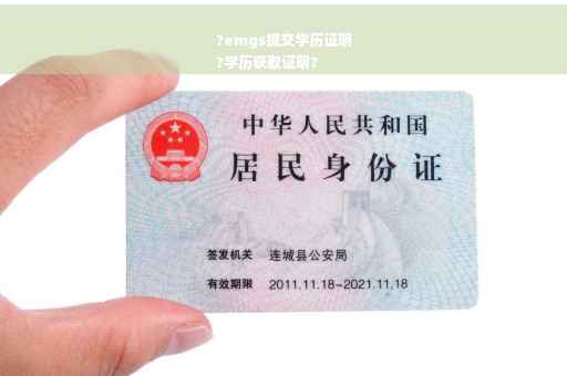 ?emgs提交学历证明
?学历获取证明?