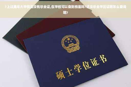 ?上过两年大学但是没有毕业证,在学校可以查到档案吗?还没毕业学历证明怎么查询呢?