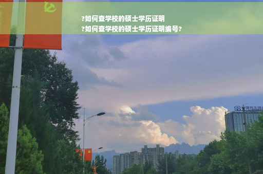 ?如何查学校的硕士学历证明
?如何查学校的硕士学历证明编号?