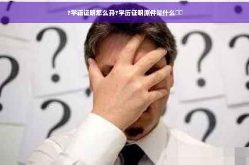 ?学籍证明怎么开?学历证明原件是什么⚡️