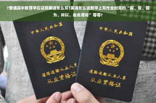 ?普通高中教育学历证明翻译怎么写?英语怎么说数学上写作业时用的“解、答、因为、所以、由此得知”等等?