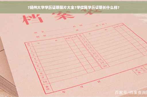 ?扬州大学学历证明图片大全?学信网学历证明长什么样?