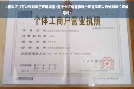 ?哪些证书可以查到学历证明编号?用毕业证编号和身份证号码可以查询到学位证编号吗?