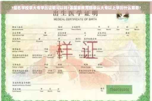?报名学校拿大专学历证明可以吗?系国家教育部承认大专以上学历什么意思?