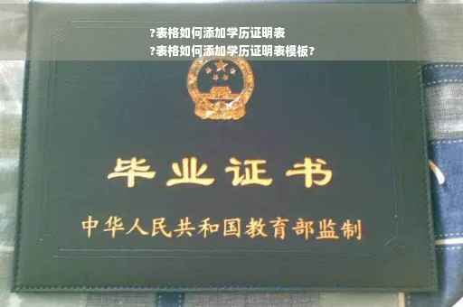 ?表格如何添加学历证明表
?表格如何添加学历证明表模板?