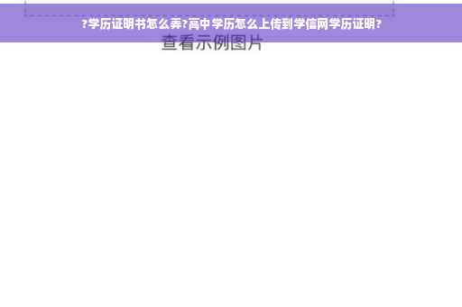 ?学历证明书怎么弄?高中学历怎么上传到学信网学历证明?