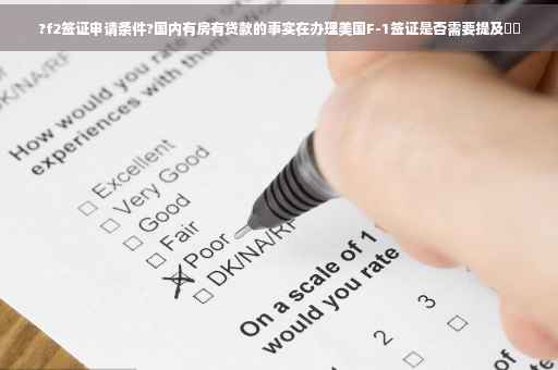 ?f2签证申请条件?国内有房有贷款的事实在办理美国F-1签证是否需要提及⚡️