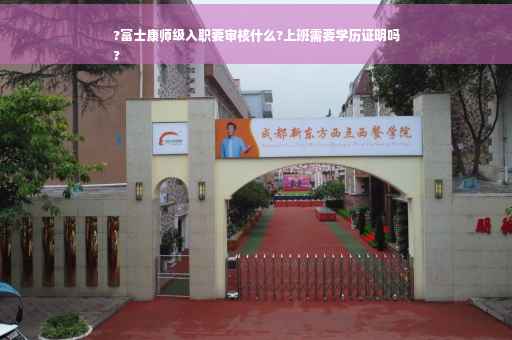 ?富士康师级入职要审核什么?上班需要学历证明吗
?