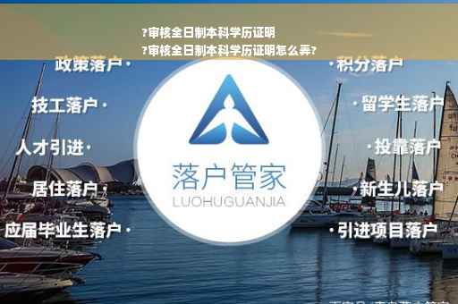 ?审核全日制本科学历证明
?审核全日制本科学历证明怎么弄?