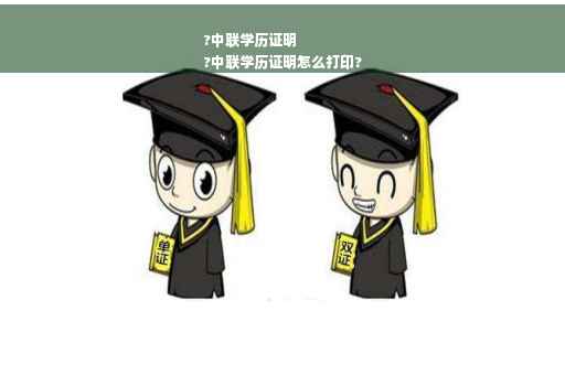 ?中联学历证明
?中联学历证明怎么打印?