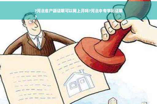?河北省户籍证明可以网上开吗?河北中专学历证明
?