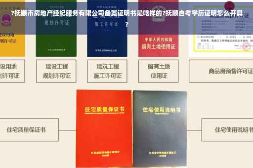?抚顺市房地产经纪服务有限公司备案证明书是啥样的?抚顺自考学历证明怎么开具? ?抚顺市房地产经纪服务有限公司备案证明书是啥样的?抚顺自考学历证明怎么开具?