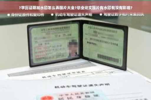 ?学历证明加水印怎么弄图片大全?毕业论文图片有水印有没有影响?