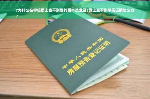 ?为什么在学信网上查不到我的高中毕业证?网上查不到学历证明怎么办
?