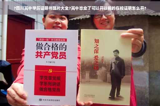 ?四川高中学历证明书图片大全?高中毕业了可以开以前的在校证明怎么开?