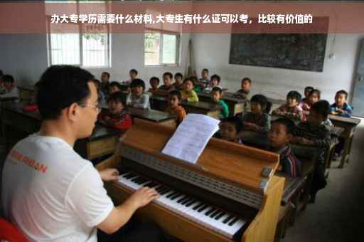 办大专学历需要什么材料,大专生有什么证可以考，比较有价值的