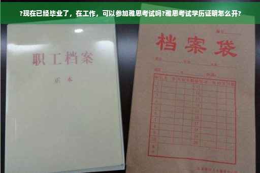 ?现在已经毕业了，在工作，可以参加雅思考试吗?雅思考试学历证明怎么开?