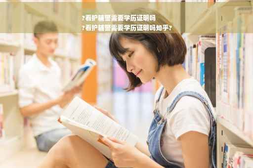 ?看护辅警需要学历证明吗
?看护辅警需要学历证明吗知乎?