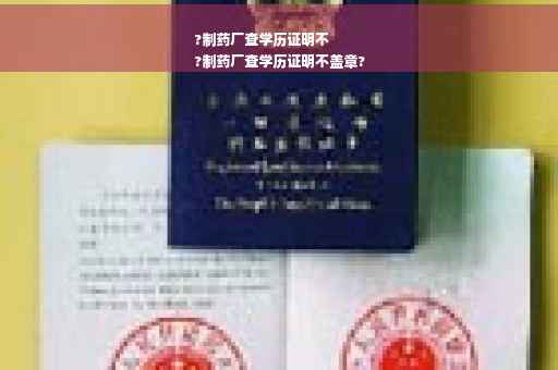 ?制药厂查学历证明不
?制药厂查学历证明不盖章?