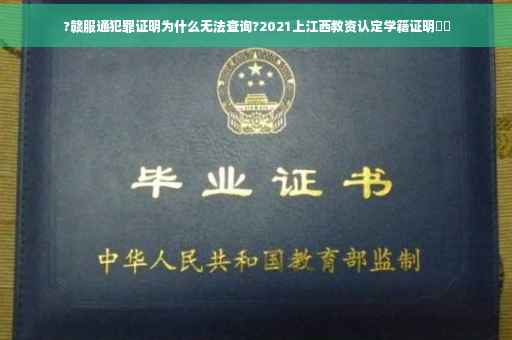 ?赣服通犯罪证明为什么无法查询?2021上江西教资认定学籍证明⚡️