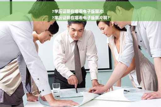 ?学历证明在哪看电子版图片
?学历证明在哪看电子版图片啊?